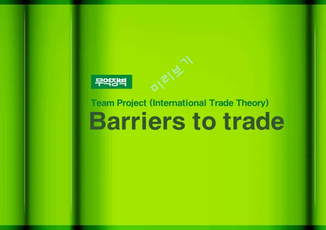 무역장벽,Barriers to trade,무역장벽의 종류,관세인하의 긍정적 영향,비관세장벽의 종류와 장단점.pptx