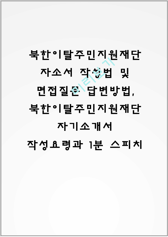 북한이탈주민지원재단 자소서 작성법 및 면접질문 답변방법, 북한이탈주민지원재단 자기소개서 작성요령과 1분 스피치.hwp