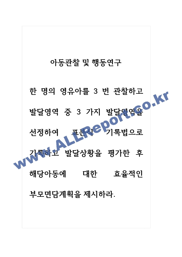 아동관찰및행동연구 한 명의 영유아를 3번 관찰하고 발달영역 중 3가지 발달영역을 선정하여 표본식 기록법으로 기록하고 발달상황을 평가한 후 해당아동에 대한 효율적인 부모면담계획을 제시하라..hwp